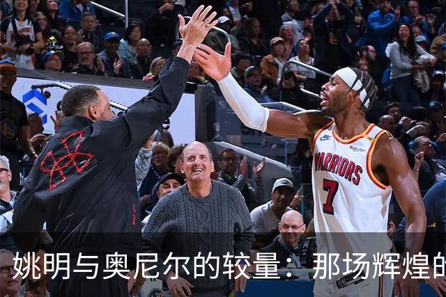 姚明与奥尼尔的较量：那场辉煌的初次交锋
