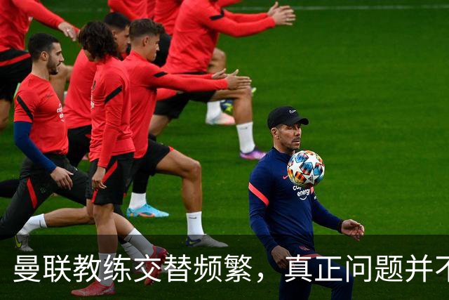 曼联教练交替频繁，真正问题并不在于教练