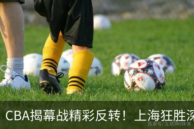 CBA揭幕战精彩反转！上海狂胜深圳34分，杜锋无言以对